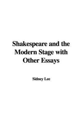 Shakespeare and the Modern Stage with Other Essays