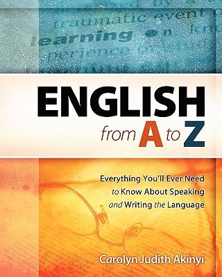 English From A To Z: Everything You'Ll Ever Need To Know About Learning And Speaking The Language