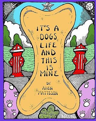 It's A Dog's Life And This Is Mine