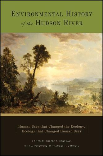 Environmental History of the Hudson River: Human Uses that Changed the Ecology, Ecology that Changed Human Uses