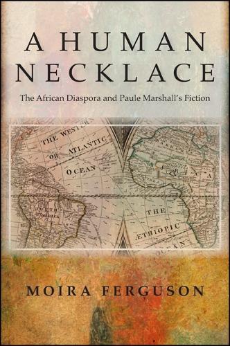 A Human Necklace: The African Diaspora and Paule Marshall's Fiction
