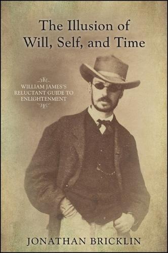 The Illusion of Will, Self, and Time: William James's Reluctant Guide to Enlightenment