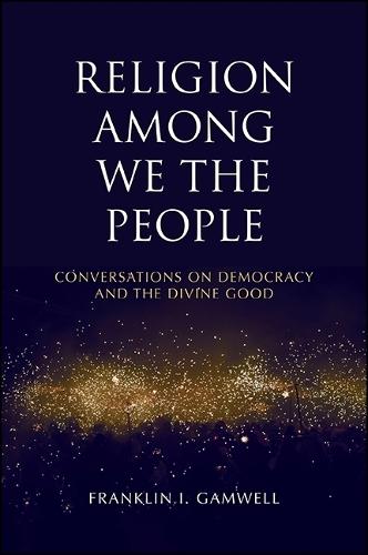 Religion among We the People: Conversations on Democracy and the Divine Good