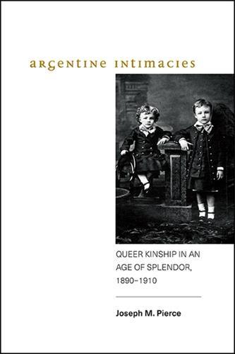 Argentine Intimacies: Queer Kinship in an Age of Splendor, 1890−1910
