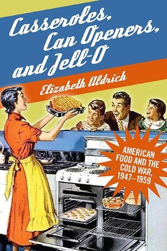 Casseroles, Can Openers, and Jell-O: American Food and the Cold War, 1947–1959