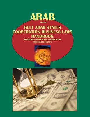 Arab States: Gulf Arab States Cooperation Business Laws Handbook - Strategic Information, Cooperation and Developments