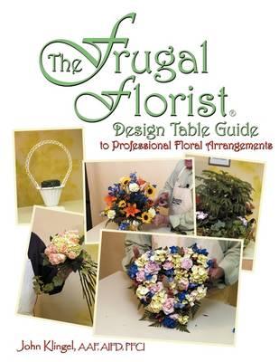 The Frugal Florist (R): Design Table Guide To Professional Floral Arrangements