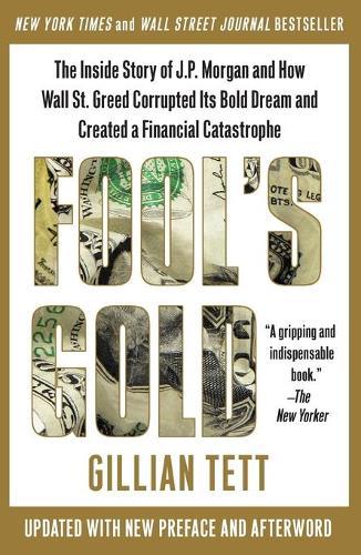 Fool's Gold: The Inside Story of J.P. Morgan and How Wall St. Greed Corrupted Its Bold Dream and Created a Financial Catastrophe