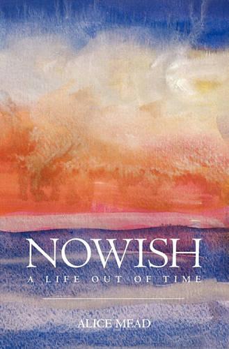 Nowish: A Life Out of Time