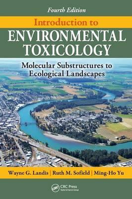 Introduction to Environmental Toxicology: Molecular Substructures to Ecological Landscapes, Fourth Edition