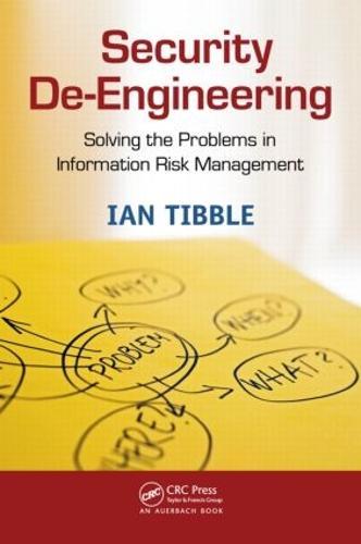 Security De-Engineering: Solving the Problems in Information Risk Management