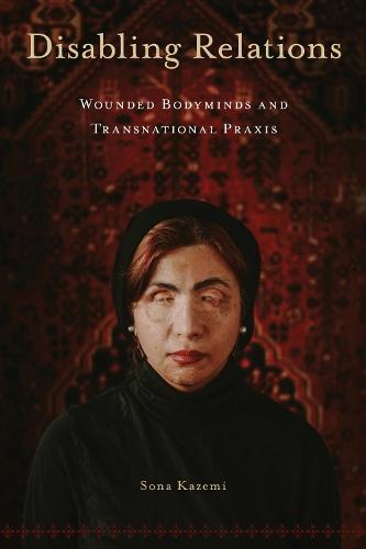 Disabling Relations: Wounded Bodyminds and Transnational Praxis