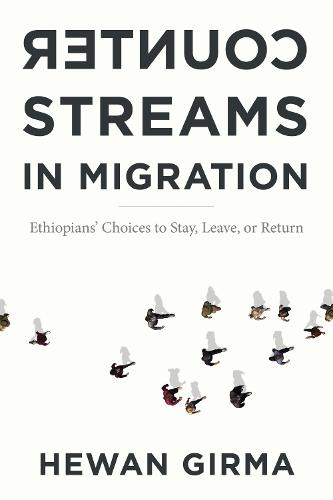 Counterstreams in Migration: Ethiopians' Choices to Stay, Leave, or Return