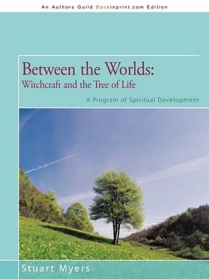 Between the Worlds: Witchcraft and the Tree of Life: A Program of Spiritual Development