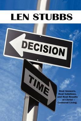 Decision Time: A Guide To The Real Answers, Real Solutions and Real Results of Christ Centered Living.