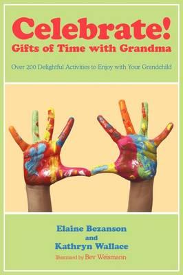 Celebrate! Gifts of Time with Grandma: Over 200 Delightful Activities to Enjoy with Your Grandchild