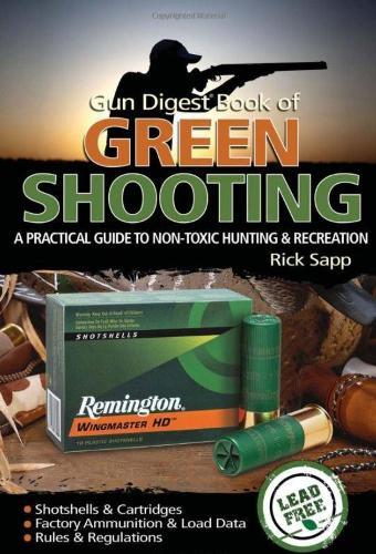 The Gun Digest Book of Green Shooting: A Practical Guide to Non-Toxic Hunting and Recreation