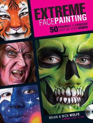 Extreme Face Painting: 50 Friendly & Fiendish Step-by-Step Demos