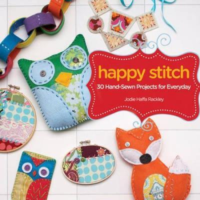 Happy Stitch: 30 Hand-Sewn Projects for Everyday