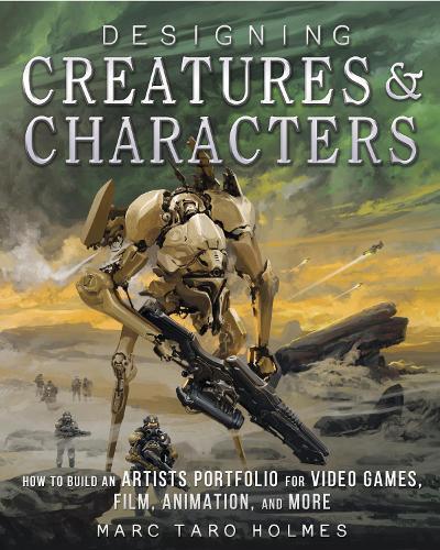 Designing Creatures and Characters: How to Build an Artist's Portfolio for Video Games, Film, Animation and More