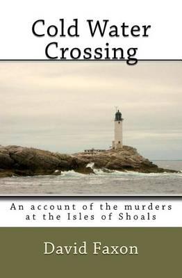 Cold Water Crossing: An Account Of The Murders At The Isles Of Shoals