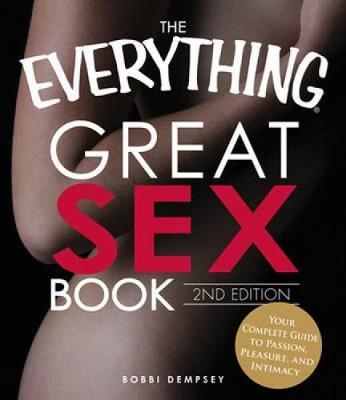 The Everything Great Sex Book: Your complete guide to passion, pleasure, and intimacy