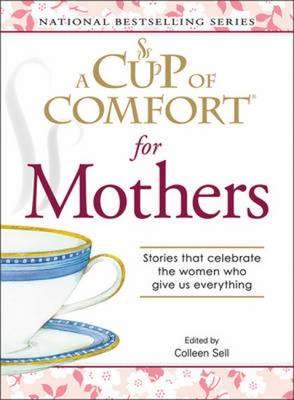 A ""Cup of Comfort"" for Mothers: Stories That Celebrate the Women Who Give Us Everything