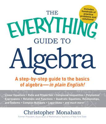 The Everything Guide to Algebra: A Step-by-Step Guide to the Basics of Algebra - in Plain English