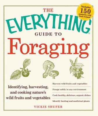 The Everything Guide to Foraging: Identifying, Harvesting, and Cooking Nature's Wild Fruits and Vegetables