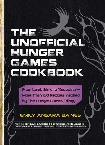 The Unofficial Hunger Games Cookbook: From Lamb Stew to ""Groosling"" - More than 150 Recipes Inspired by The Hunger Games Trilogy