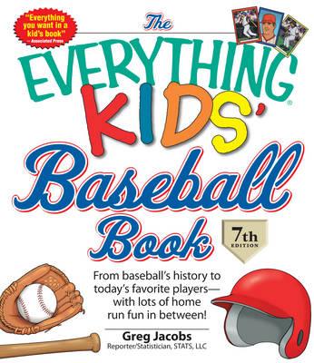 The Everything Kids' Baseball Book: From Baseball's History to Today's Favorite Players - with Lots of Home Run Fun in Between