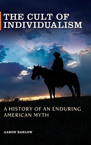 The Cult of Individualism: A History of an Enduring American Myth
