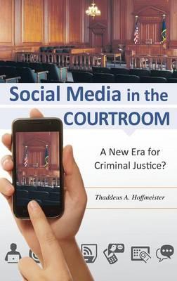 Social Media in the Courtroom: A New Era for Criminal Justice?