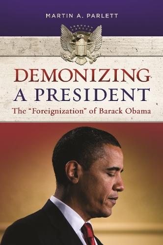 Demonizing a President: The ""Foreignization"" of Barack Obama