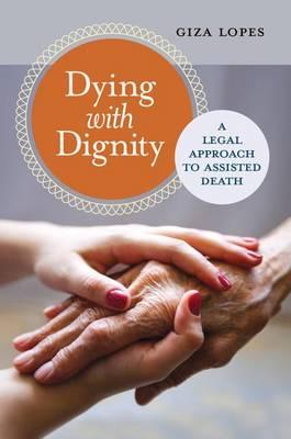 Dying with Dignity: A Legal Approach to Assisted Death: A Legal Approach to Assisted Death