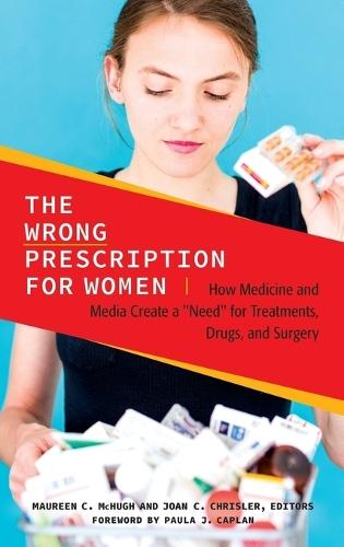 The Wrong Prescription for Women: How Medicine and Media Create a ""Need"" for Treatments, Drugs, and Surgery