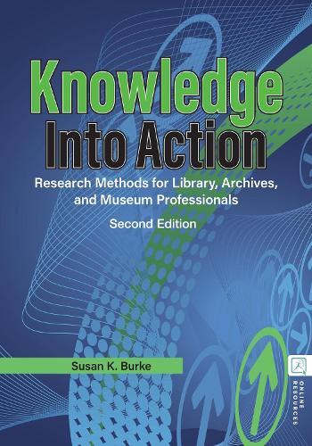 Knowledge into Action: Research Methods for Library, Archives, and Museum Professionals