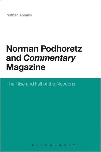 Norman Podhoretz and Commentary Magazine: The Rise and Fall of the Neocons