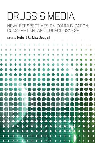 Drugs & Media: New Perspectives on Communication, Consumption, and Consciousness