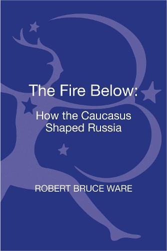 The Fire Below: How the Caucasus Shaped Russia