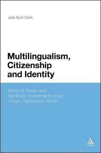 Multilingualism, Citizenship, and Identity: Voices of Youth and Symbolic Investments in an Urban, Globalized World