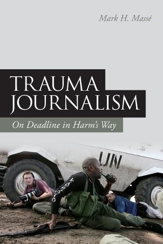 Trauma Journalism: On Deadline in Harm's Way