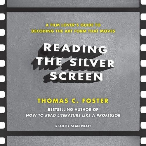 Reading the Silver Screen: A Film Lover's Guide to Decoding the Art Form That Moves