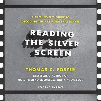 Reading the Silver Screen: A Film Lover's Guide to Decoding the Art Form That Moves