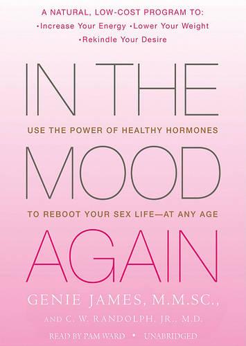 In the Mood Again: Use the Power of Healthy Hormones to Reboot Your Sex Life--At Any Age