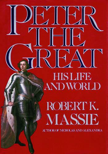 Peter the Great: His Life and World