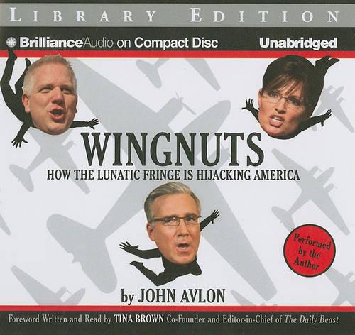 Wingnuts: How the Lunatic Fringe is Hijacking America: Library Edition