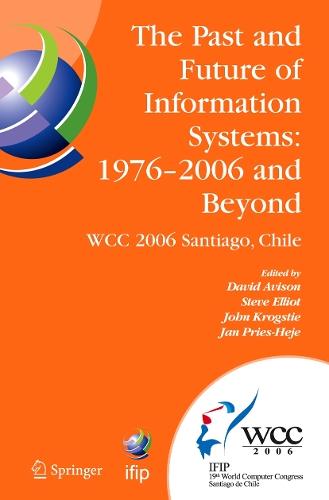 The Past and Future of Information Systems: 1976 -2006 and Beyond: IFIP 19th World Computer Congress, TC-8, Information System Stream, August 21-23, 2006, Santiago, Chile