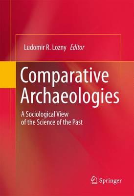 Comparative Archaeologies: A Sociological View of the Science of the Past