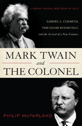 Mark Twain and the Colonel: Samuel L. Clemens, Theodore Roosevelt, and the Arrival of a New Century